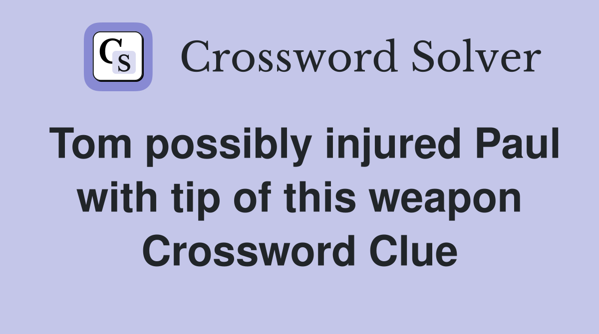 Tom possibly injured Paul with tip of this weapon Crossword Clue
